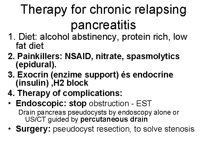Therapy for chronic relapsing pancreatitis 1. Diet: alcohol abstinency, protein rich, low fat diet