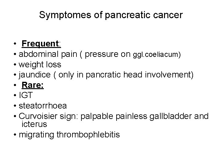 Symptomes of pancreatic cancer • Frequent: • abdominal pain ( pressure on ggl. coeliacum)