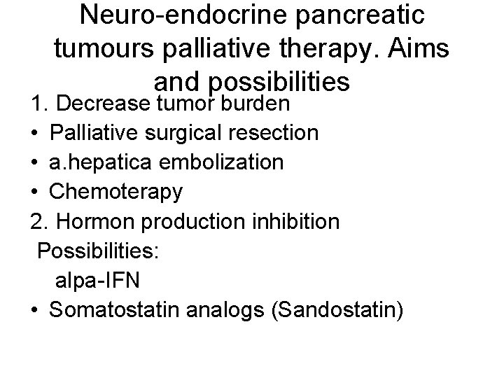 Neuro-endocrine pancreatic tumours palliative therapy. Aims and possibilities 1. Decrease tumor burden • Palliative
