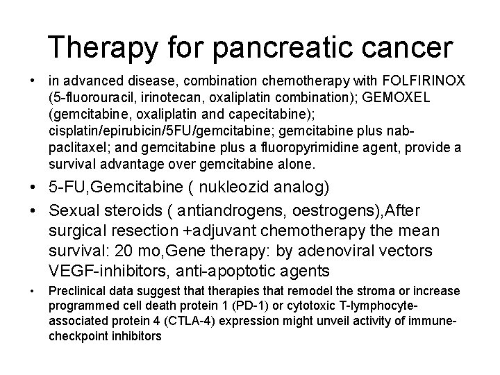 Therapy for pancreatic cancer • in advanced disease, combination chemotherapy with FOLFIRINOX (5 -fluorouracil,