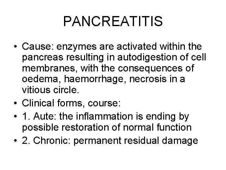 PANCREATITIS • Cause: enzymes are activated within the pancreas resulting in autodigestion of cell