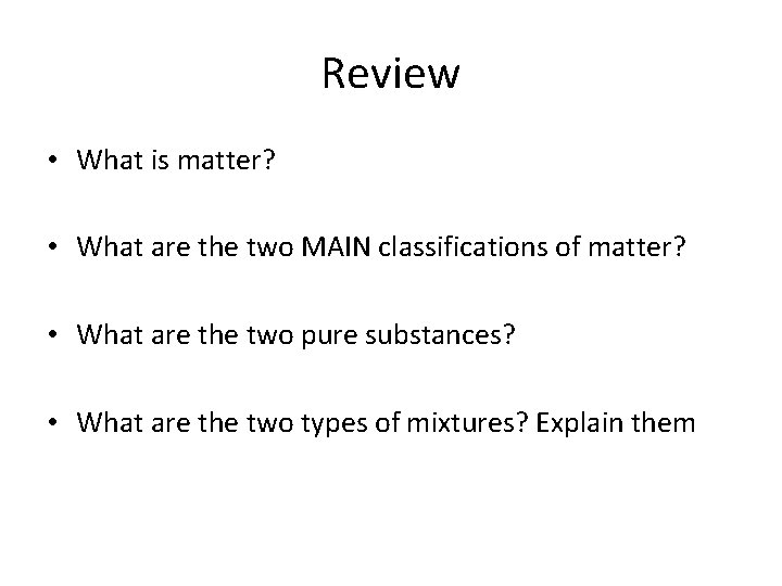 Review • What is matter? • What are the two MAIN classifications of matter?
