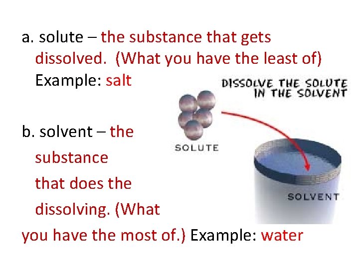 a. solute – the substance that gets dissolved. (What you have the least of)