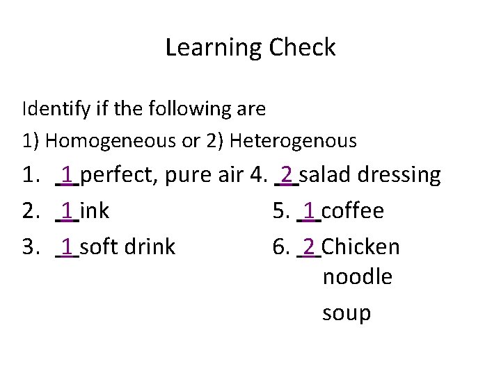 Learning Check Identify if the following are 1) Homogeneous or 2) Heterogenous 1. 1