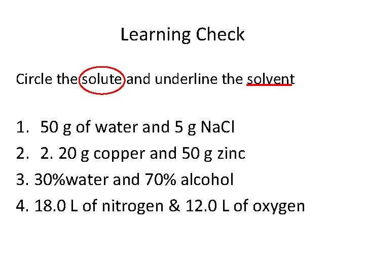 Learning Check Circle the solute and underline the solvent 1. 50 g of water