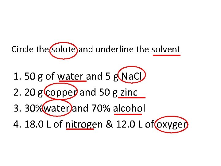 Circle the solute and underline the solvent 1. 50 g of water and 5