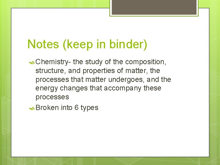 Notes (keep in binder) Chemistry- the study of the composition, structure, and properties of