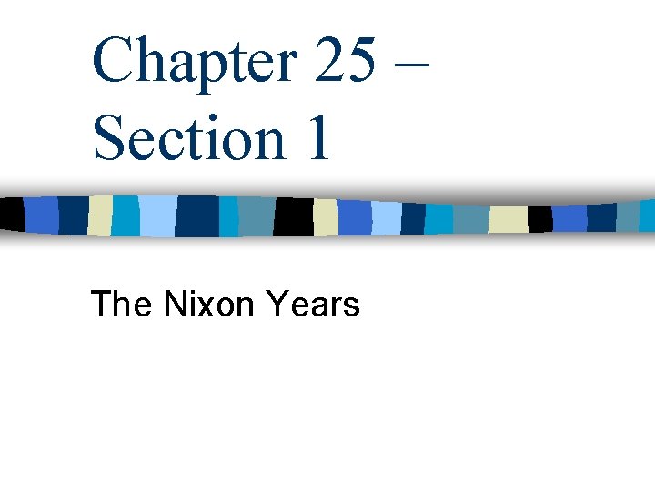 Chapter 25 – Section 1 The Nixon Years 