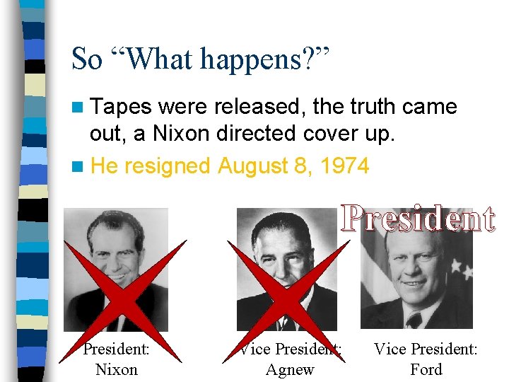 So “What happens? ” n Tapes were released, the truth came out, a Nixon