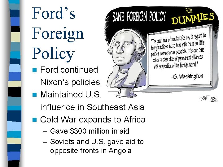 Ford’s Foreign Policy Ford continued Nixon’s policies n Maintained U. S. influence in Southeast