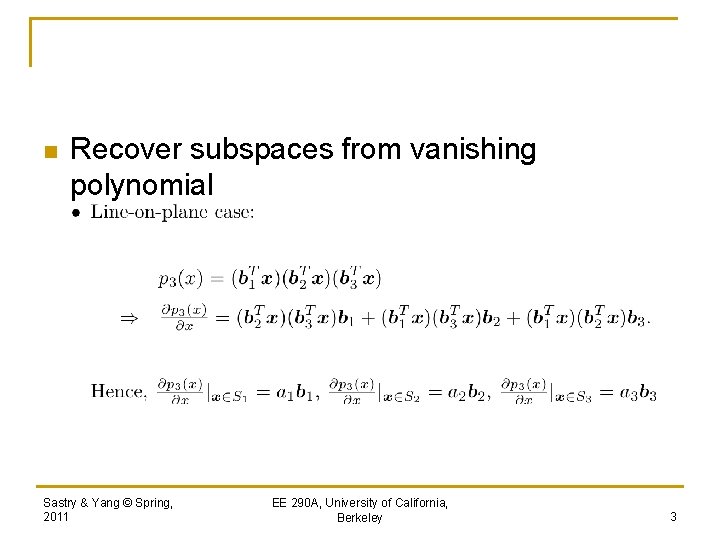 n Recover subspaces from vanishing polynomial Sastry & Yang © Spring, 2011 EE 290
