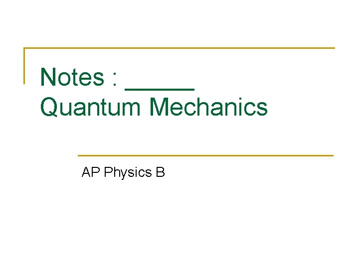 Notes : _____ Quantum Mechanics AP Physics B 