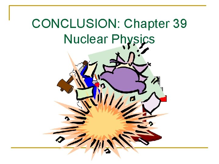 CONCLUSION: Chapter 39 Nuclear Physics 