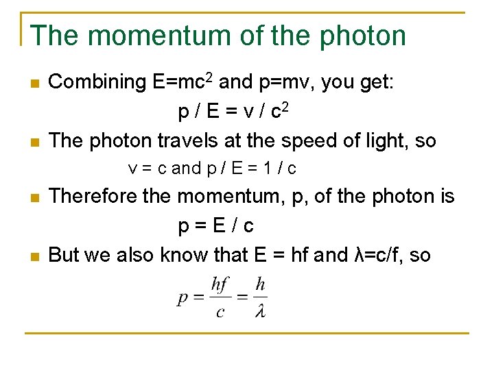 The momentum of the photon n n Combining E=mc 2 and p=mv, you get: