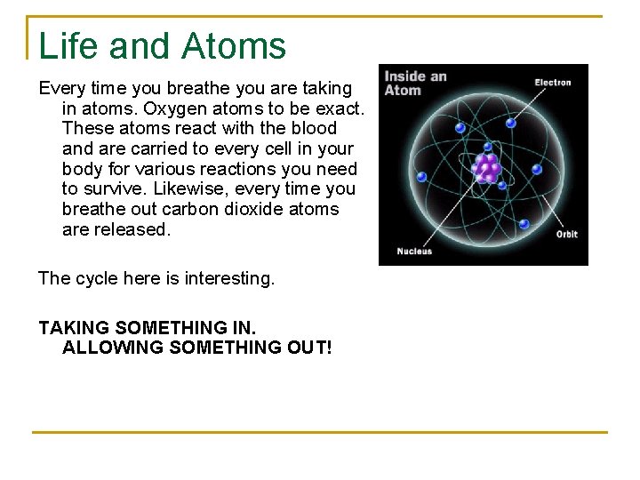 Life and Atoms Every time you breathe you are taking in atoms. Oxygen atoms