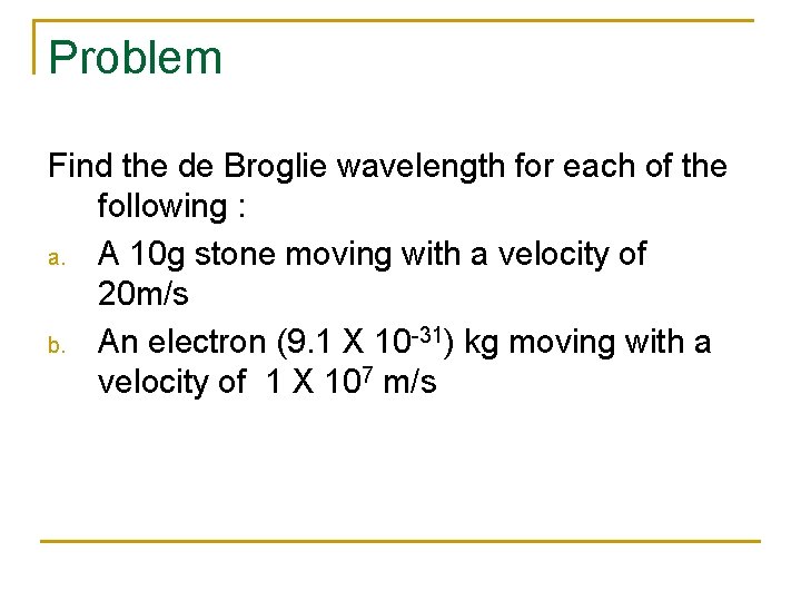 Problem Find the de Broglie wavelength for each of the following : a. A