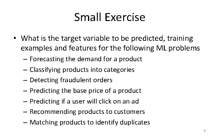 Small Exercise • What is the target variable to be predicted, training examples and