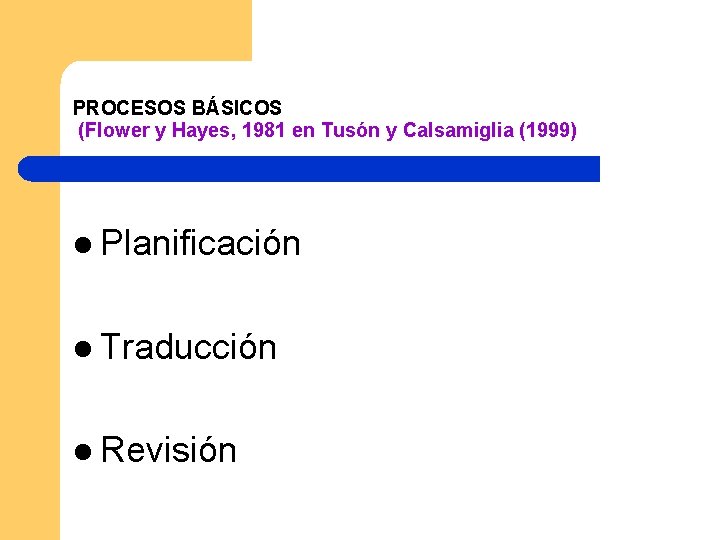 PROCESOS BÁSICOS (Flower y Hayes, 1981 en Tusón y Calsamiglia (1999) l Planificación l PROCESOS BÁSICOS (Flower y Hayes, 1981 en Tusón y Calsamiglia (1999) l Planificación l
