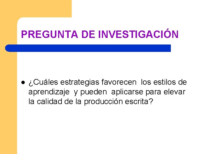 PREGUNTA DE INVESTIGACIÓN l ¿Cuáles estrategias favorecen los estilos de aprendizaje y pueden aplicarse PREGUNTA DE INVESTIGACIÓN l ¿Cuáles estrategias favorecen los estilos de aprendizaje y pueden aplicarse