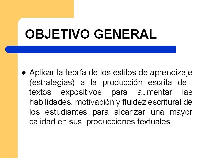 OBJETIVO GENERAL l Aplicar la teoría de los estilos de aprendizaje (estrategias) a OBJETIVO GENERAL l Aplicar la teoría de los estilos de aprendizaje (estrategias) a