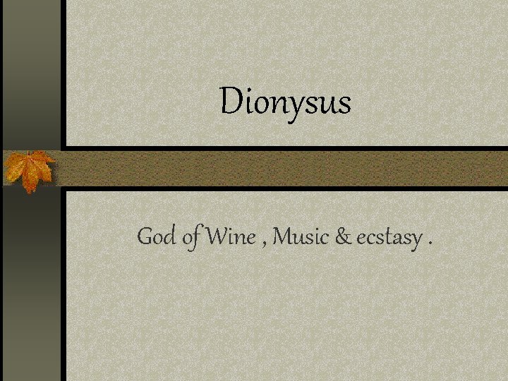 Dionysus God of Wine , Music & ecstasy. 