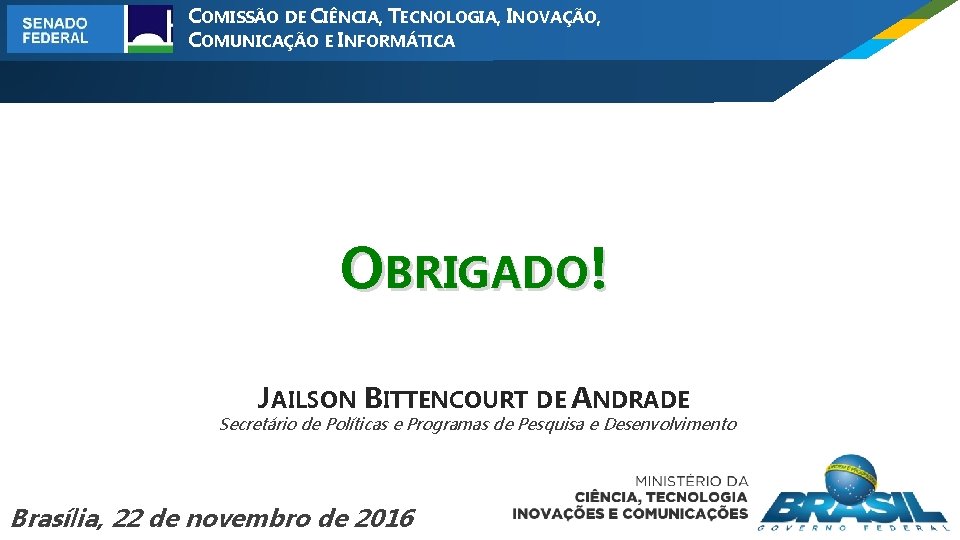 COMISSÃO DE CIÊNCIA, TECNOLOGIA, INOVAÇÃO, COMUNICAÇÃO E INFORMÁTICA OBRIGADO! JAILSON BITTENCOURT DE ANDRADE Secretário