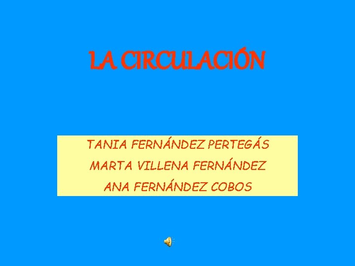 LA CIRCULACIÓN TANIA FERNÁNDEZ PERTEGÁS MARTA VILLENA FERNÁNDEZ ANA FERNÁNDEZ COBOS 