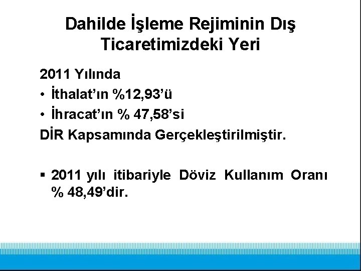 Dahilde İşleme Rejiminin Dış Ticaretimizdeki Yeri 2011 Yılında • İthalat’ın %12, 93’ü • İhracat’ın