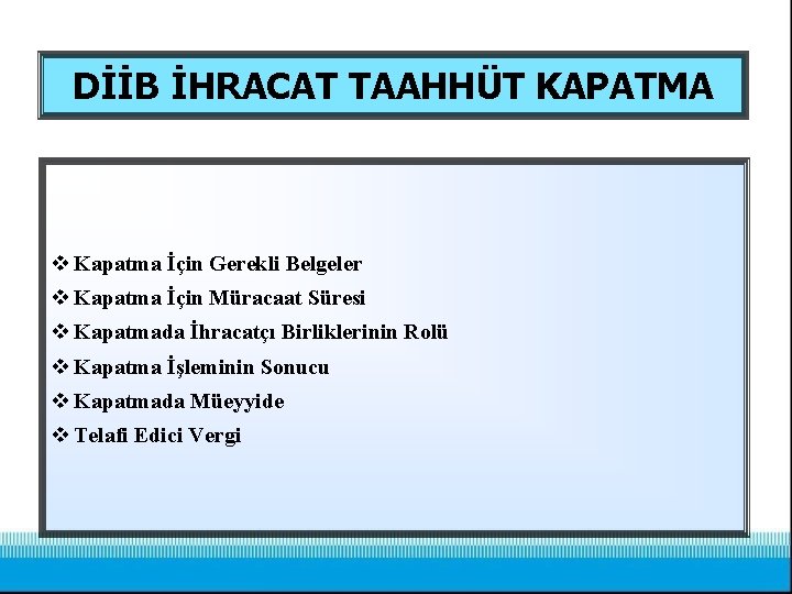 DİİB İHRACAT TAAHHÜT KAPATMA v Kapatma İçin Gerekli Belgeler v Kapatma İçin Müracaat Süresi