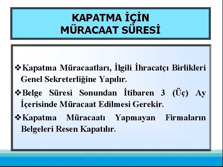 KAPATMA İÇİN MÜRACAAT SÜRESİ v. Kapatma Müracaatları, İlgili İhracatçı Birlikleri Genel Sekreterliğine Yapılır. v.