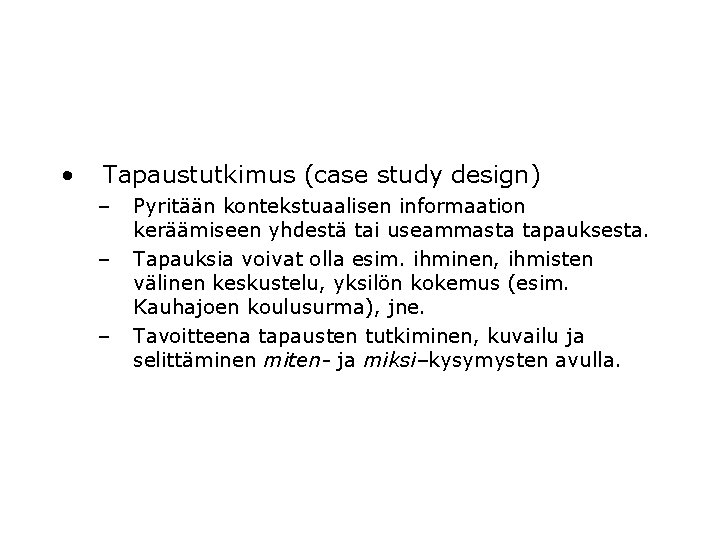  • Tapaustutkimus (case study design) – – – Pyritään kontekstuaalisen informaation keräämiseen yhdestä