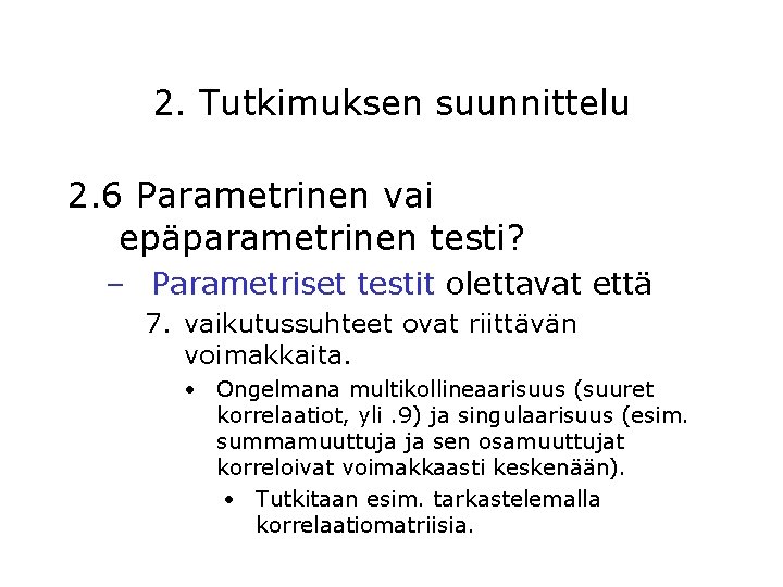 2. Tutkimuksen suunnittelu 2. 6 Parametrinen vai epäparametrinen testi? – Parametriset testit olettavat että