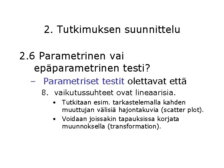 2. Tutkimuksen suunnittelu 2. 6 Parametrinen vai epäparametrinen testi? – Parametriset testit olettavat että