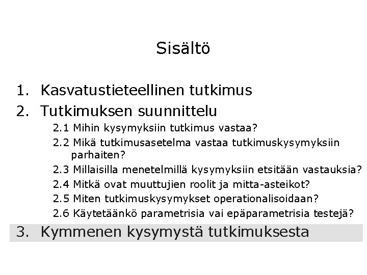 Sisältö 1. Kasvatustieteellinen tutkimus 2. Tutkimuksen suunnittelu 2. 1 Mihin kysymyksiin tutkimus vastaa? 2.