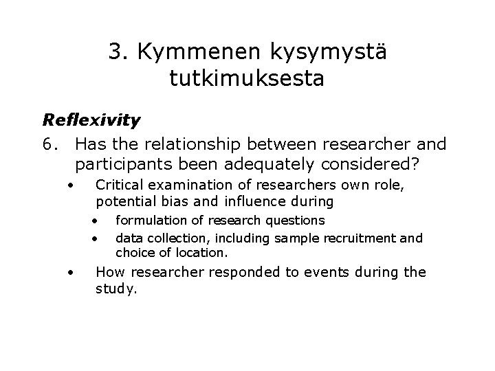 3. Kymmenen kysymystä tutkimuksesta Reflexivity 6. Has the relationship between researcher and participants been