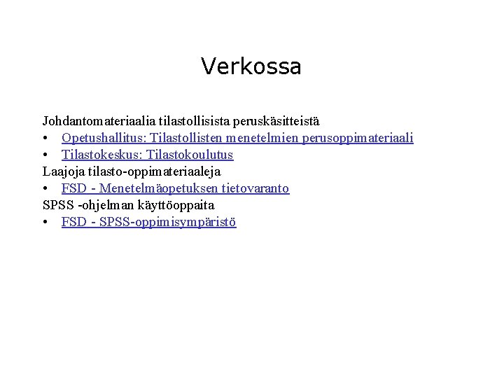 Verkossa Johdantomateriaalia tilastollisista peruskäsitteistä • Opetushallitus: Tilastollisten menetelmien perusoppimateriaali • Tilastokeskus: Tilastokoulutus Laajoja tilasto-oppimateriaaleja