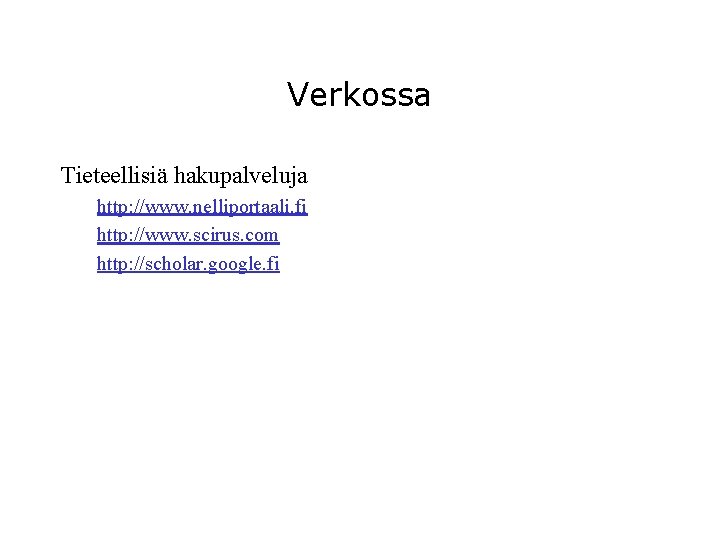 Verkossa Tieteellisiä hakupalveluja http: //www. nelliportaali. fi http: //www. scirus. com http: //scholar. google.