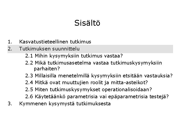 Sisältö 1. 2. 3. Kasvatustieteellinen tutkimus Tutkimuksen suunnittelu 2. 1 Mihin kysymyksiin tutkimus vastaa?