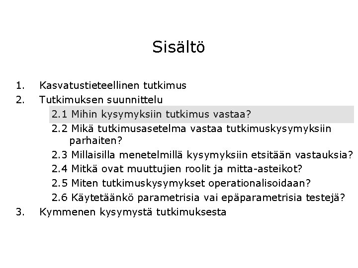 Sisältö 1. 2. 3. Kasvatustieteellinen tutkimus Tutkimuksen suunnittelu 2. 1 Mihin kysymyksiin tutkimus vastaa?