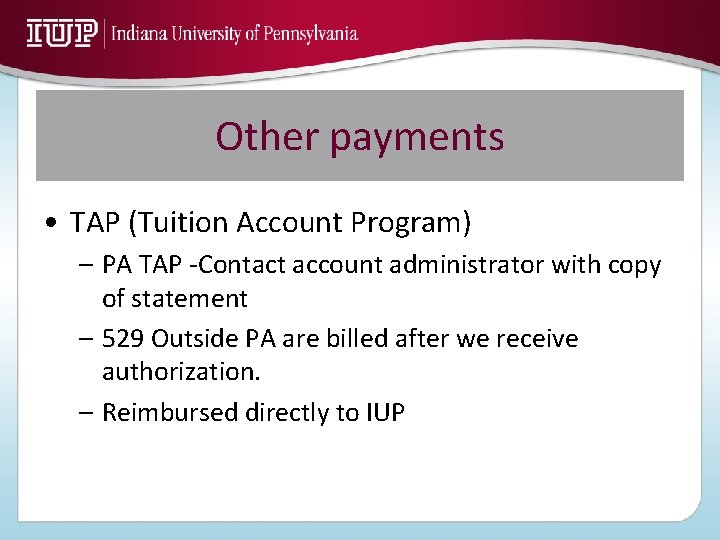 Other payments • TAP (Tuition Account Program) – PA TAP -Contact account administrator with