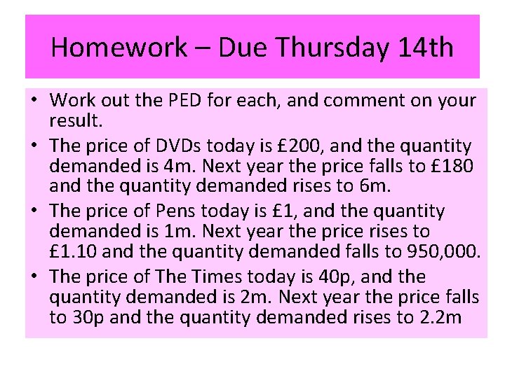 Homework – Due Thursday 14 th • Work out the PED for each, and