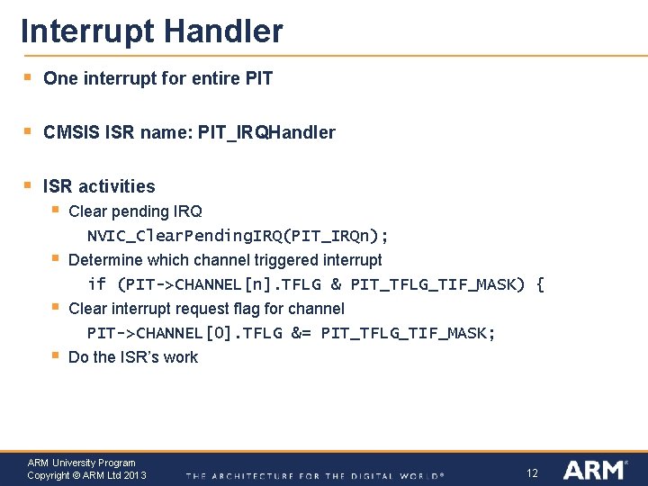 Interrupt Handler § One interrupt for entire PIT § CMSIS ISR name: PIT_IRQHandler §