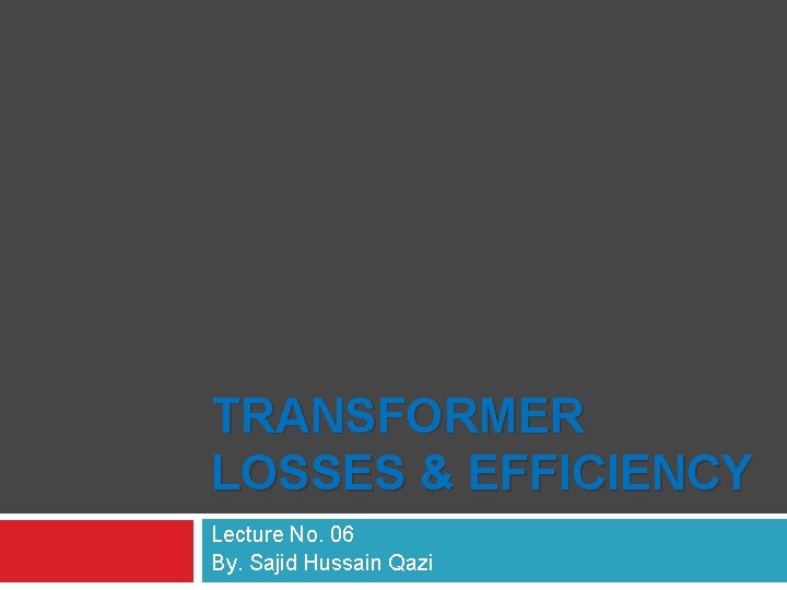 TRANSFORMER LOSSES & EFFICIENCY Lecture No. 06 By. Sajid Hussain Qazi 