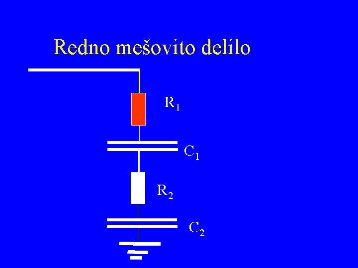 Redno mešovito delilo R 1 C 1 R 2 C 2 