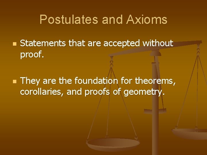 Postulates and Axioms n n Statements that are accepted without proof. They are the
