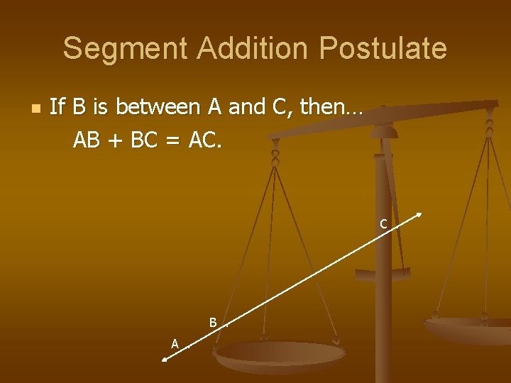 Segment Addition Postulate n If B is between A and C, then… AB +
