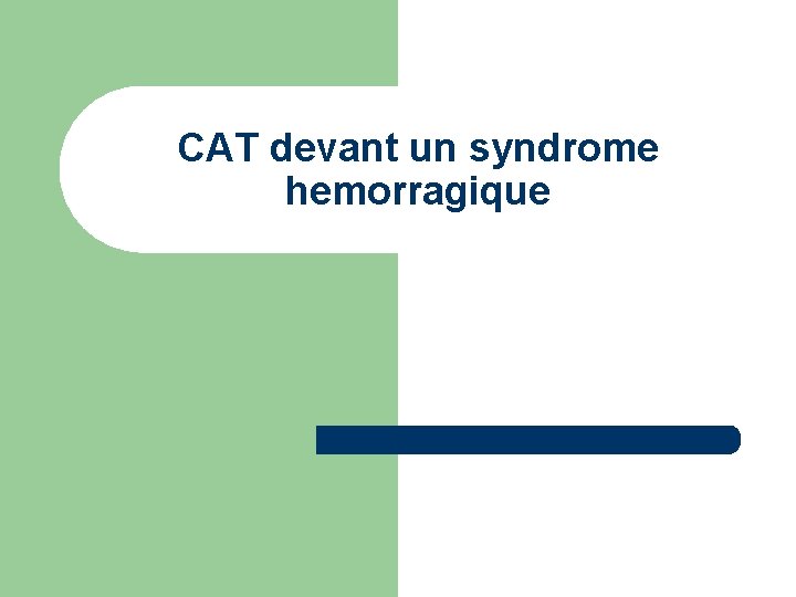 CAT devant un syndrome hemorragique 