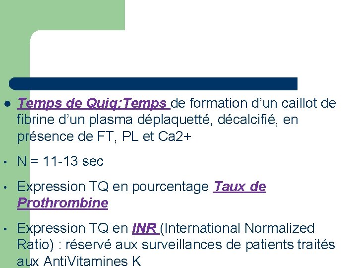 l Temps de Quiq: Temps de formation d’un caillot de fibrine d’un plasma déplaquetté,