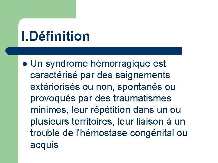 I. Définition l Un syndrome hémorragique est caractérisé par des saignements extériorisés ou non,