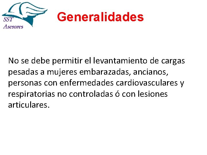 Generalidades No se debe permitir el levantamiento de cargas pesadas a mujeres embarazadas, ancianos,